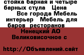 стойка барная и четыре барных стула › Цена ­ 20 000 - Все города Мебель, интерьер » Мебель для баров, ресторанов   . Ненецкий АО,Великовисочное с.